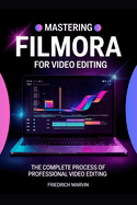 Mastering Filmora for Video Editing: The Structured Approach to Editing Videos Professionally