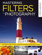 Mastering Filters for Photography: The Complete Guide to Digital and Optical Techniques for High-Impact Photos