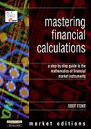 Mastering Financial Calculations: A Step-By-Step Guide to the Mathematics of Financial Market Instruments