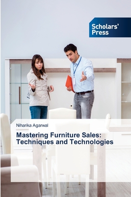 Mastering Furniture Sales: Techniques and Technologies - Agarwal, Niharika