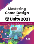 Mastering Game Design with Unity 2021: Immersive Workflows, Visual Scripting, Physics Engine, GameObjects, Player Progression