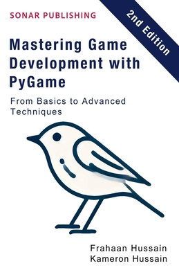 Mastering Game Development with PyGame: From Basics to Advanced Techniques - Hussain, Kameron, and Hussain, Frahaan