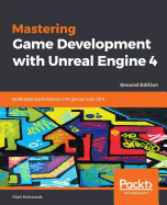 Mastering Game Development with Unreal  Engine 4: Build high-performance AAA games with UE 4