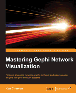 Mastering Gephi Network Visualization: Produce advanced network graphs in Gephi and gain valuable insights into your network datasets