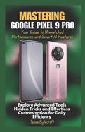 Mastering Google Pixel 9 Pro Your Guide to Unmatched Performance and Smart AI Features: Explore Advanced Tools Hidden Tricks and Effortless Customization for Daily Efficiency