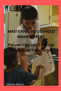 Mastering Household Management: Proven Tips and Tricks to Streamline Your Home