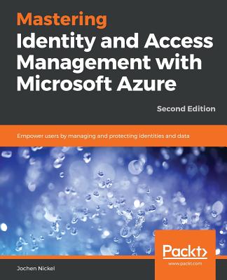 Mastering Identity and Access Management with Microsoft Azure - Second Edition: Empower users by managing and protecting identities and data, 2nd Edition - Nickel, Jochen