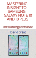 Mastering Insight to Samsung Galaxy Note 10 and 10 Plus: Tips and Tricks to Master Glance through the Samsung Galaxy Note 10 and Note 10 Plus Device with a New One U I 2.0 and Hidden Features Guide