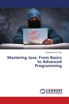 Mastering Java: From Basics to Advanced Programming - Kumar Tipu, Rupesh