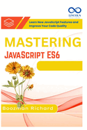 Mastering JavaScript ES6: Learn New JavaScript Features and Improve Your Code Quality