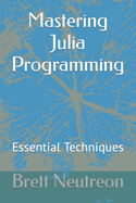 Mastering Julia Programming: Essential Techniques