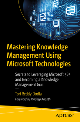 Mastering Knowledge Management Using Microsoft Technologies: Secrets to Leveraging Microsoft 365 and Becoming a Knowledge Management Guru - Reddy Dodla, Tori