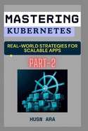 Mastering kubernetes: Real-World Strategies for Scalable Apps