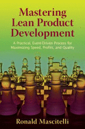 Mastering Lean Product Development: A Practical, Event-Driven Process for Maximizing Speed, Profits and Quality