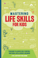 Mastering Life Skills For Kids: Fun Guide To Achieve Self Control Emotional Intelligence And More