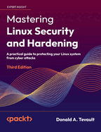 Mastering Linux Security and Hardening - Third Edition: A practical guide to protecting your Linux system from cyber attacks