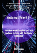 Mastering LLVM with C++: Build Real-World Compiler Tools and Backend Systems with Clarity and Confidence