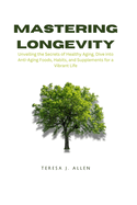 Mastering Longevity: Unveiling the Secrets of Healthy Aging, Dive into Anti-Aging Foods, Habits, and Supplements for a Vibrant Life