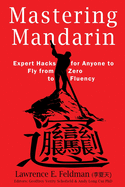Mastering Mandarin: Expert Hacks for Expats or Anyone to Fly from Zero to Fluency with Maximum Efficiency