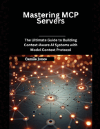 Mastering MCP Servers: The Ultimate Guide to Building Context-Aware AI Systems with Model Context Protocol