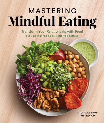 Mastering Mindful Eating: Transform Your Relationship with Food, Plus 30 Recipes to Engage the Senses (A S Elf Care Cookbook) - Babb, Michelle