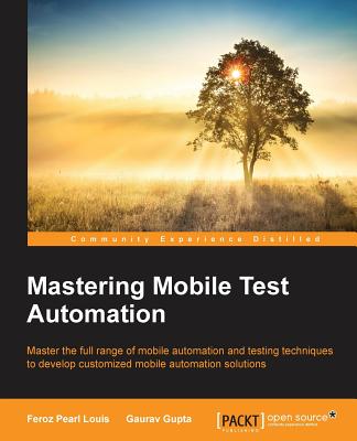 Mastering Mobile Test Automation - Louis, Feroz Pearl, and Gupta, Gaurav