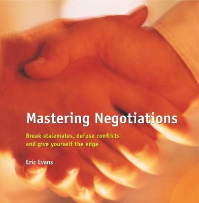 Mastering Negotiations: Break Stalemates, Defuse Conflicts and Give Yourself the Edge - Evans, Eric