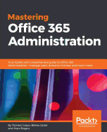 Mastering Office 365 Administration: A complete and comprehensive guide to Office 365 Administration - manage users, domains, licenses, and much more