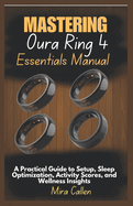 Mastering Oura Ring 4 Essentials Manual: A Practical Guide to Setup, Sleep Optimization, Activity Scores, and Wellness Insights