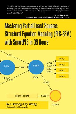 Mastering Partial Least Squares Structural Equation Modeling (Pls-Sem) with Smartpls in 38 Hours - Wong, Ken Kwong-Kay