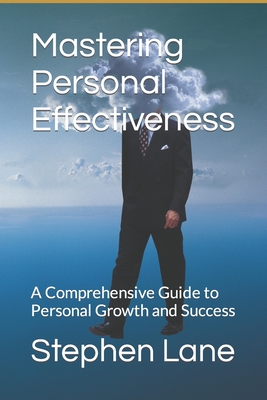 Mastering Personal Effectiveness: A Comprehensive Guide to Personal Growth and Success - Lane Mba, Stephen