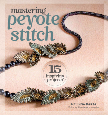 Mastering Peyote Stitch: 15 Inspiring Projects - Barta, Melinda