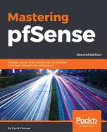 Mastering pfSense,: Manage, secure, and monitor your on-premise and cloud network with pfSense 2.4, 2nd Edition