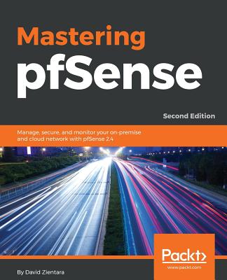 Mastering pfSense,: Manage, secure, and monitor your on-premise and cloud network with pfSense 2.4, 2nd Edition - Zientara, David