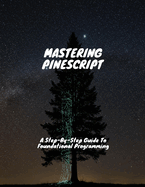 MASTERING PINESCRIPT A Step-By-Step Guide To Foundational Programming
