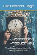 Mastering Productivity: Time Management Hacks for Young Professionals