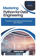 Mastering Python for Data Engineering: Transform and Manipulate Big Data with Python