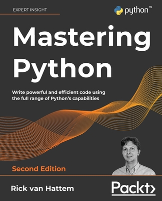 Mastering Python: Write powerful and efficient code using the full range of Python's capabilities - Hattem, Rick van
