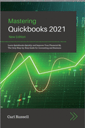 Mastering Quickbooks 2021: Le rn Quickbooks Quickly  nd Improve Your Fin nci l IQ. The Only Step-by-Step Guide for  ccounting  nd Business