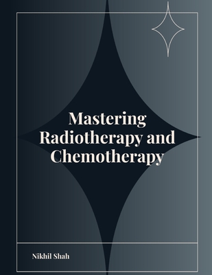 Mastering Radiotherapy and Chemotherapy - Shah, Sean, and Shah, Rushil, and Shah, Sony