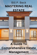 Mastering Real Estate: A Guide To Comprehensive Estate Management