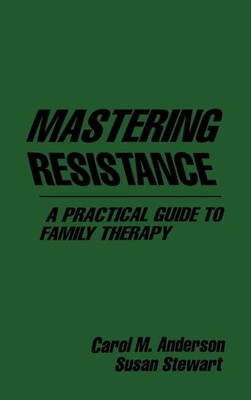 Mastering Resistance: A Practical Guide to Family Therapy - Anderson, Carol M, PhD, MSW, and Stewart, Susan, MSW