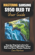 Mastering Samsung S95D OLED TV User Guide: Step-by-Step Instructions for Setup, Picture Calibration, Smart Hub, and Home Theater Features
