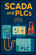 Mastering SCADA and PLC Systems: A Practical Guide to Industrial Automation