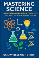 Mastering Science: Understanding Physics, Chemistry, and Biology for a Better Future