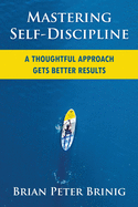 Mastering Self-Discipline: A Thoughtful Approach Gets Better Results