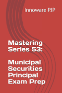 Mastering Series 53: Municipal Securities Principal Exam Prep