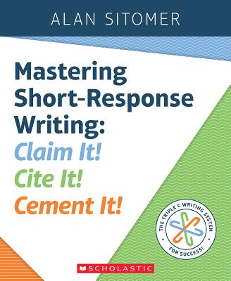 Mastering Short-Response Writing: Claim It! Cite It! Cement It! - Sitomer, Alan