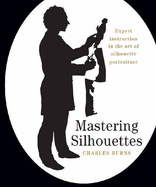 Mastering Silhouettes: Expert Instruction in the Art of Silhouette Portraiture - Burns, Charles