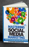 Mastering Social Media Marketing: The Why, Who, When and How of Social Media Marketing